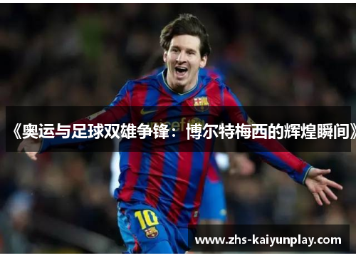 《奥运与足球双雄争锋：博尔特梅西的辉煌瞬间》