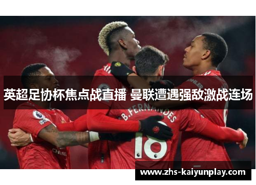 英超足协杯焦点战直播 曼联遭遇强敌激战连场